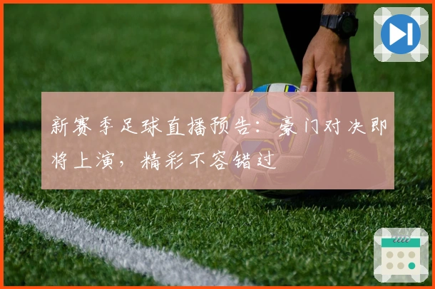 新赛季足球直播预告：豪门对决即将上演，精彩不容错过
