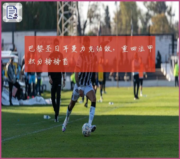 巴黎圣日耳曼力克劲敌，重回法甲积分榜榜首