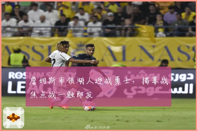 詹姆斯率领湖人迎战勇士，揭幕战焦点战一触即发