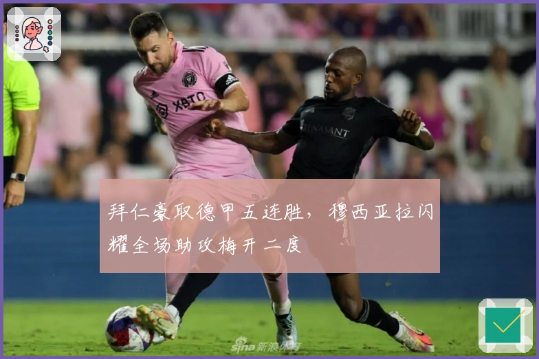 拜仁豪取德甲五连胜，穆西亚拉闪耀全场助攻梅开二度