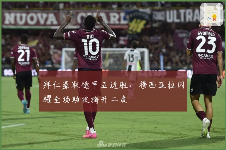 拜仁豪取德甲五连胜，穆西亚拉闪耀全场助攻梅开二度